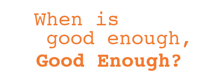 When is “good enough,” Good Enough?